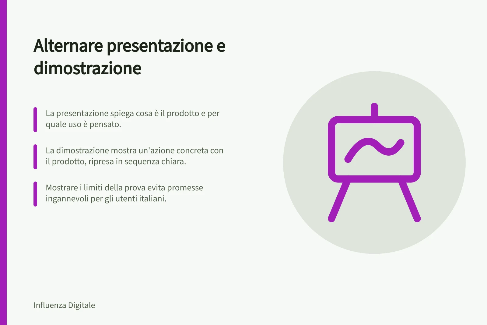 Alternare presentazione e dimostrazione: La presentazione spiega cosa è il prodotto e per quale uso è pensato.; La dimostrazione mostra un'azione concreta con il prodotto, ripresa in sequenza chiara.; Mostrare i limiti della prova evita promesse ingannevoli per gli utenti italiani.