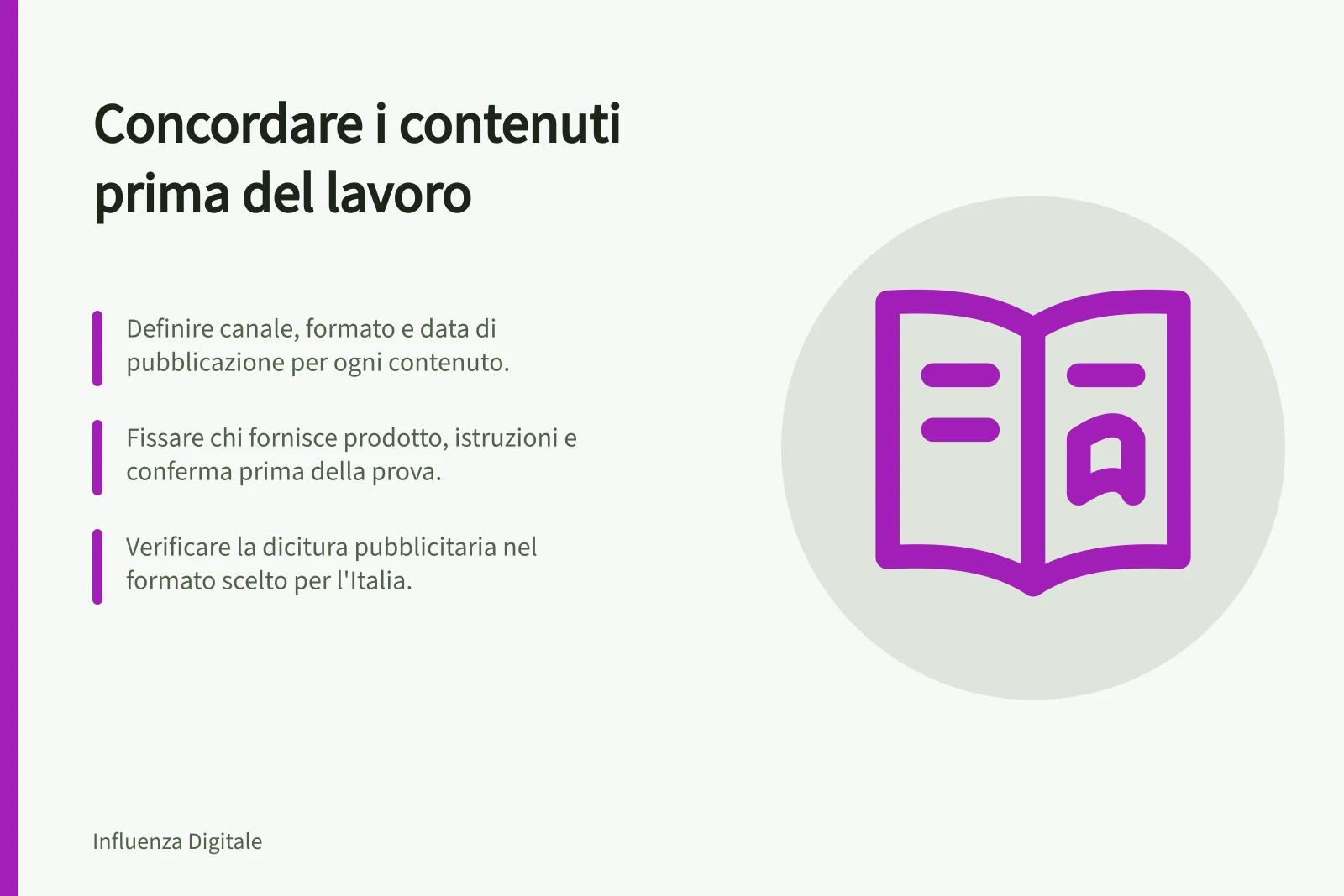Concordare i contenuti prima del lavoro: Definire canale, formato e data di pubblicazione per ogni contenuto.; Fissare chi fornisce prodotto, istruzioni e conferma prima della prova.; Verificare la dicitura pubblicitaria nel formato scelto per l'Italia.