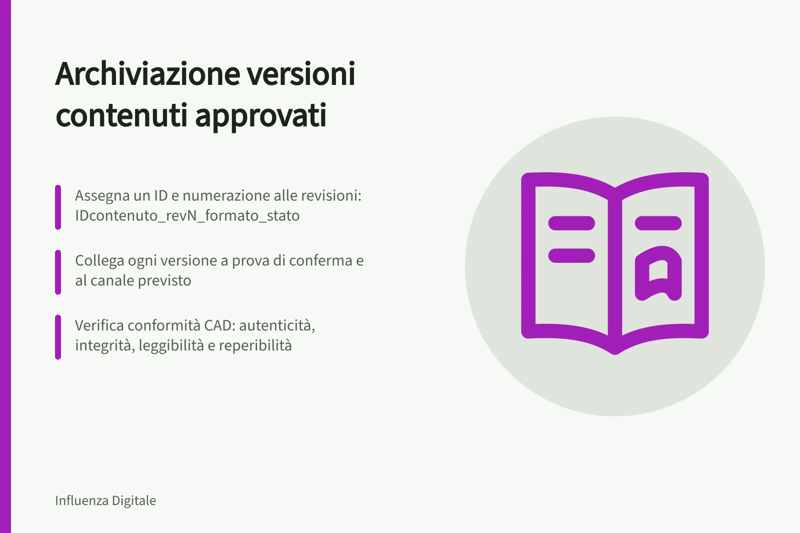 Archiviazione versioni contenuti approvati: Assegna un ID e numerazione alle revisioni: IDcontenuto_revN_formato_stato; Collega ogni versione a prova di conferma e al canale previsto; Verifica conformità CAD: autenticità, integrità, leggibilità e reperibilità