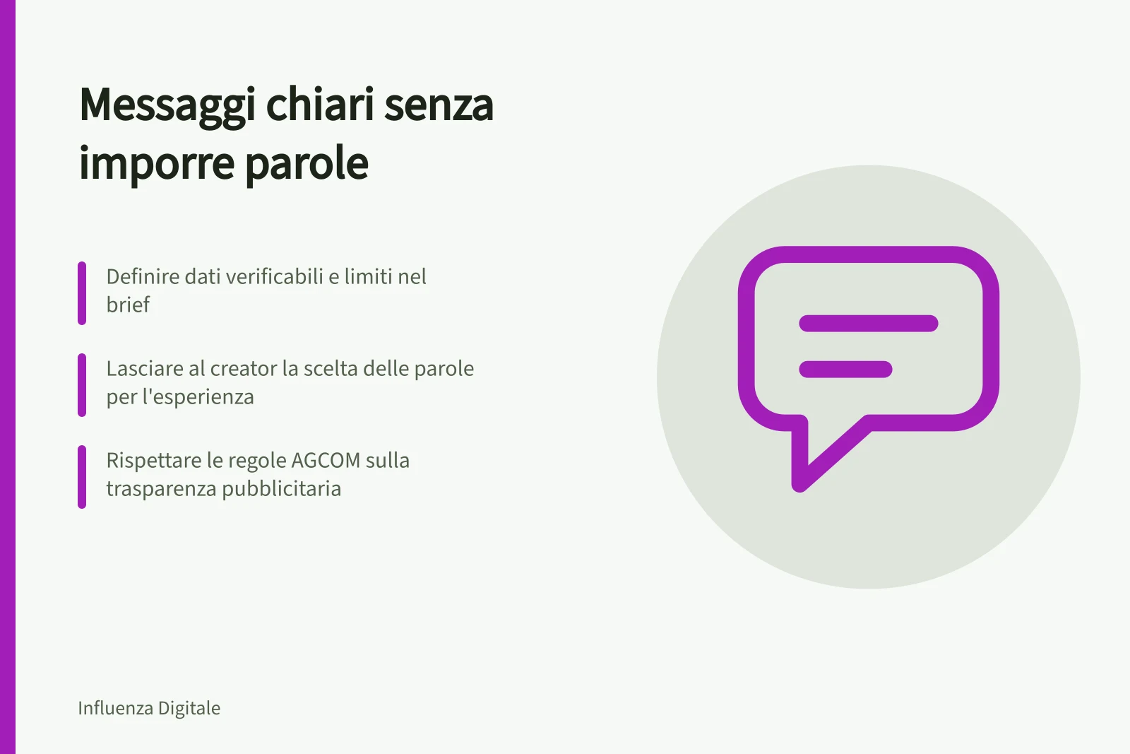 Messaggi chiari senza imporre parole: Definire dati verificabili e limiti nel brief; Lasciare al creator la scelta delle parole per l'esperienza; Rispettare le regole AGCOM sulla trasparenza pubblicitaria