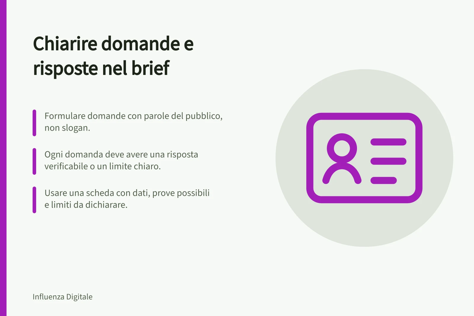 Chiarire domande e risposte nel brief: Formulare domande con parole del pubblico, non slogan.; Ogni domanda deve avere una risposta verificabile o un limite chiaro.; Usare una scheda con dati, prove possibili e limiti da dichiarare.