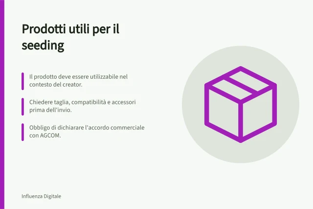 Prodotti utili per il seeding: Il prodotto deve essere utilizzabile nel contesto del creator.; Chiedere taglia, compatibilità e accessori prima dell'invio.; Obbligo di dichiarare l'accordo commerciale con AGCOM. Scegliere prodotti utili per un programma di seeding