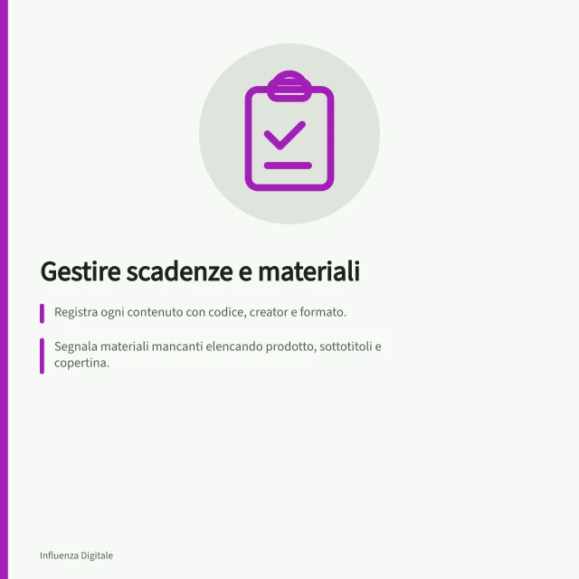 Gestire scadenze e materiali: Registra ogni contenuto con codice, creator e formato.; Segnala materiali mancanti elencando prodotto, sottotitoli e copertina.; Chiudi la riga con data effettiva, versione pubblicata e riscontro. Tenere traccia di scadenze e materiali
