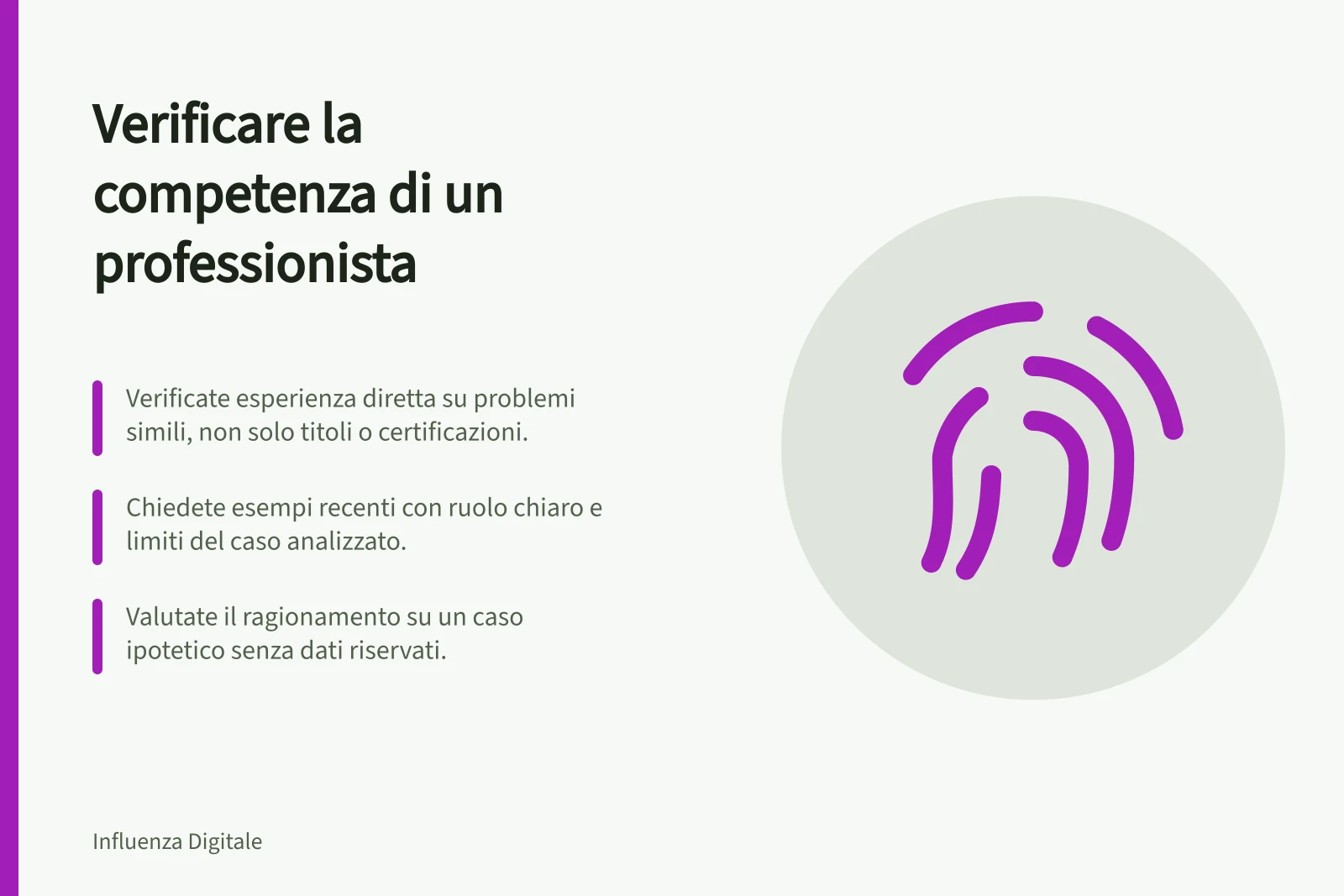 Verificare la competenza di un professionista: Verificate esperienza diretta su problemi simili, non solo titoli o certificazioni.; Chiedete esempi recenti con ruolo chiaro e limiti del caso analizzato.; Valutate il ragionamento su un caso ipotetico senza dati riservati.